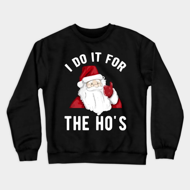 I do it for the Ho's for a Santa Claus lover Crewneck Sweatshirt by Shirtglueck